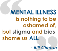 Bill Clinton quote 'Mental illness is nothing to be ashamed of, but stigma and bias shame us all'